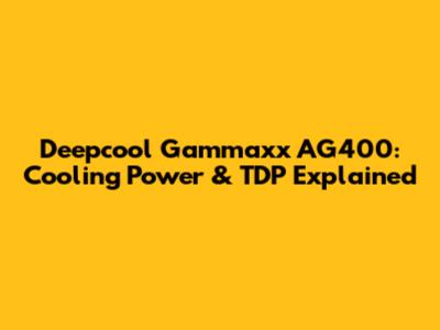 Deepcool Gammaxx AG400: Cooling Power & TDP Explained