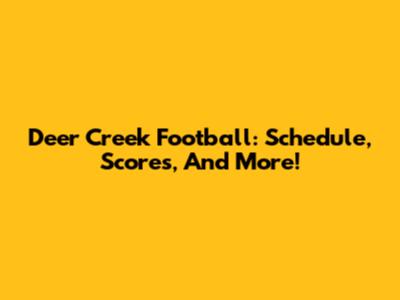 Deer Creek Football: Schedule, Scores, And More!