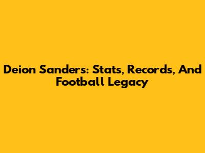 Deion Sanders: Stats, Records, And Football Legacy