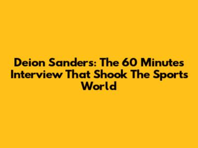 Deion Sanders: The 60 Minutes Interview That Shook The Sports World