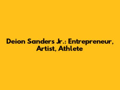 Deion Sanders Jr.: Entrepreneur, Artist, Athlete