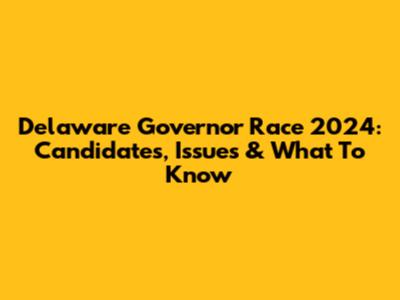 Delaware Governor Race 2024: Candidates, Issues & What To Know