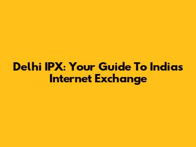 Delhi IPX: Your Guide To India's Internet Exchange