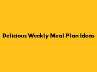 Delicious Weekly Meal Plan Ideas