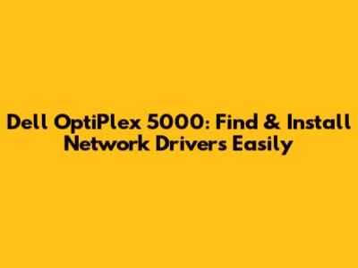 Dell OptiPlex 5000: Find & Install Network Drivers Easily