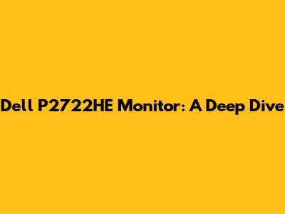 Dell P2722HE Monitor: A Deep Dive
