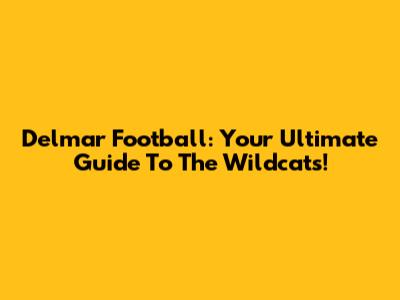 Delmar Football: Your Ultimate Guide To The Wildcats!
