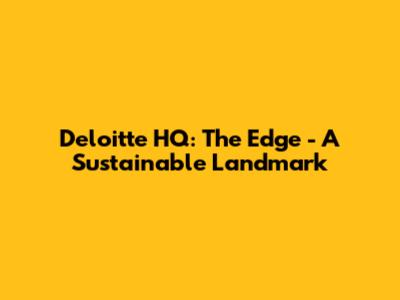 Deloitte HQ: The Edge - A Sustainable Landmark