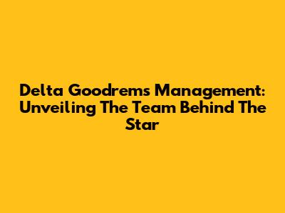 Delta Goodrem's Management: Unveiling The Team Behind The Star