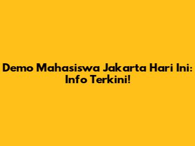 Demo Mahasiswa Jakarta Hari Ini: Info Terkini!
