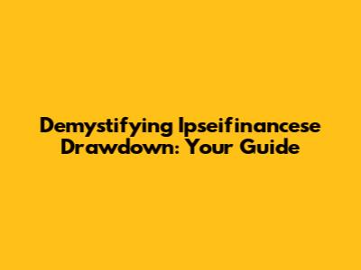 Demystifying Ipseifinancese Drawdown: Your Guide