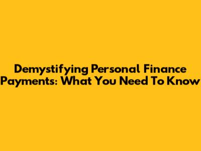 Demystifying Personal Finance Payments: What You Need To Know