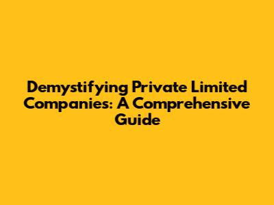 Demystifying Private Limited Companies: A Comprehensive Guide