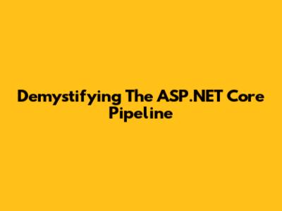 Demystifying The ASP.NET Core Pipeline