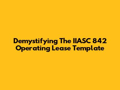 Demystifying The IIASC 842 Operating Lease Template