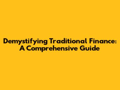 Demystifying Traditional Finance: A Comprehensive Guide