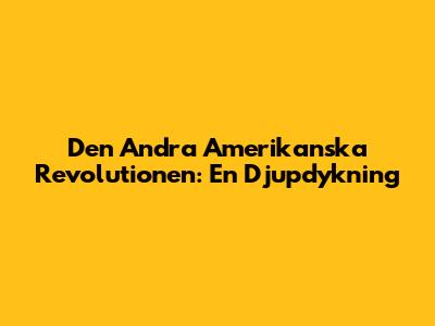 Den Andra Amerikanska Revolutionen: En Djupdykning