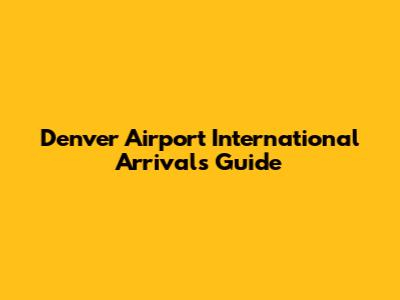 Denver Airport International Arrivals Guide