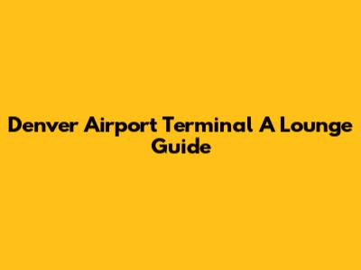 Denver Airport Terminal A Lounge Guide