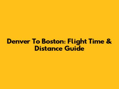 Denver To Boston: Flight Time & Distance Guide