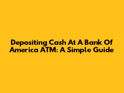 Depositing Cash At A Bank Of America ATM: A Simple Guide