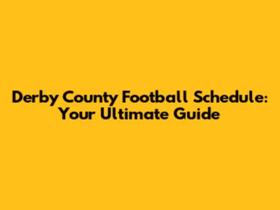 Derby County Football Schedule: Your Ultimate Guide