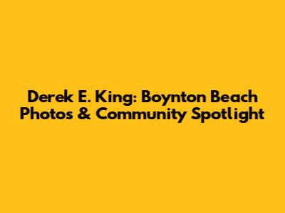 Derek E. King: Boynton Beach Photos & Community Spotlight