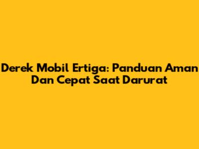 Derek Mobil Ertiga: Panduan Aman Dan Cepat Saat Darurat