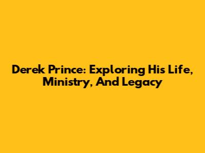 Derek Prince: Exploring His Life, Ministry, And Legacy
