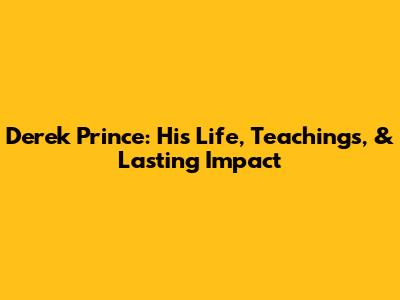 Derek Prince: His Life, Teachings, & Lasting Impact