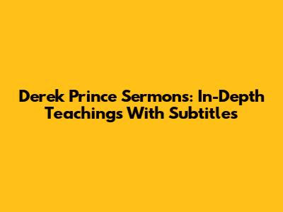 Derek Prince Sermons: In-Depth Teachings With Subtitles
