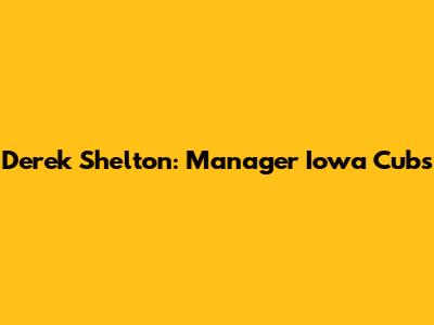 Derek Shelton: Manager Iowa Cubs