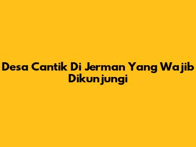 Desa Cantik Di Jerman Yang Wajib Dikunjungi