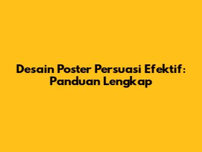 Desain Poster Persuasi Efektif: Panduan Lengkap