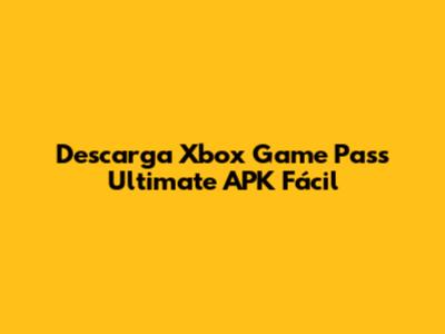 Descarga Xbox Game Pass Ultimate APK Fácil