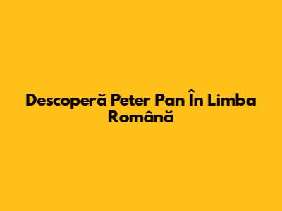 Descoperă Peter Pan În Limba Română