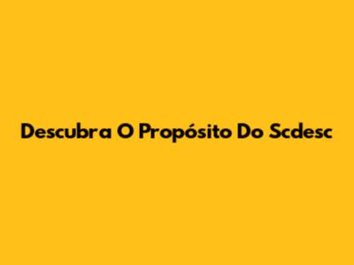 Descubra O Propósito Do Scdesc