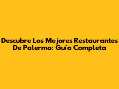 Descubre Los Mejores Restaurantes De Palermo: Guía Completa