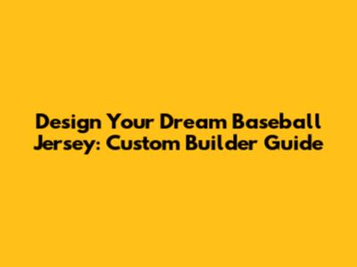 Design Your Dream Baseball Jersey: Custom Builder Guide