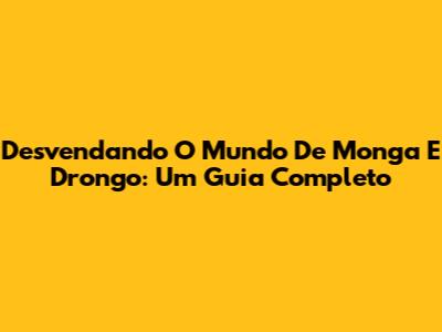 Desvendando O Mundo De Monga E Drongo: Um Guia Completo