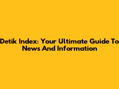 Detik Index: Your Ultimate Guide To News And Information