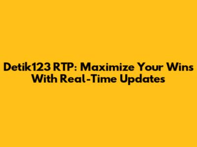 Detik123 RTP: Maximize Your Wins With Real-Time Updates