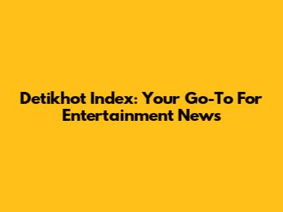 Detikhot Index: Your Go-To For Entertainment News