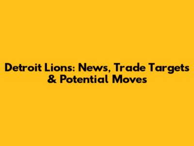 Detroit Lions: News, Trade Targets & Potential Moves