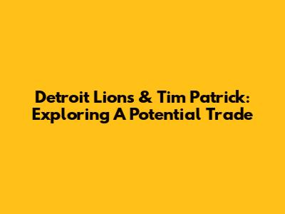 Detroit Lions & Tim Patrick: Exploring A Potential Trade