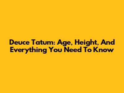 Deuce Tatum: Age, Height, And Everything You Need To Know