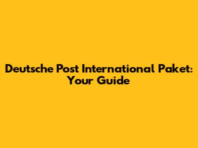 Deutsche Post International Paket: Your Guide