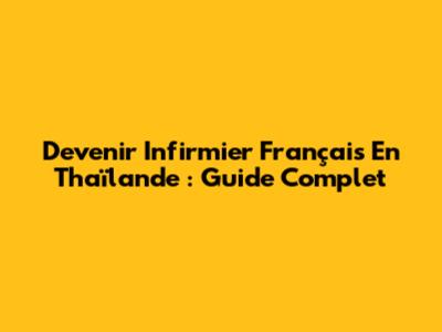 Devenir Infirmier Français En Thaïlande : Guide Complet