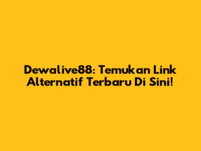 Dewalive88: Temukan Link Alternatif Terbaru Di Sini!
