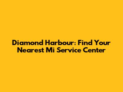 Diamond Harbour: Find Your Nearest Mi Service Center